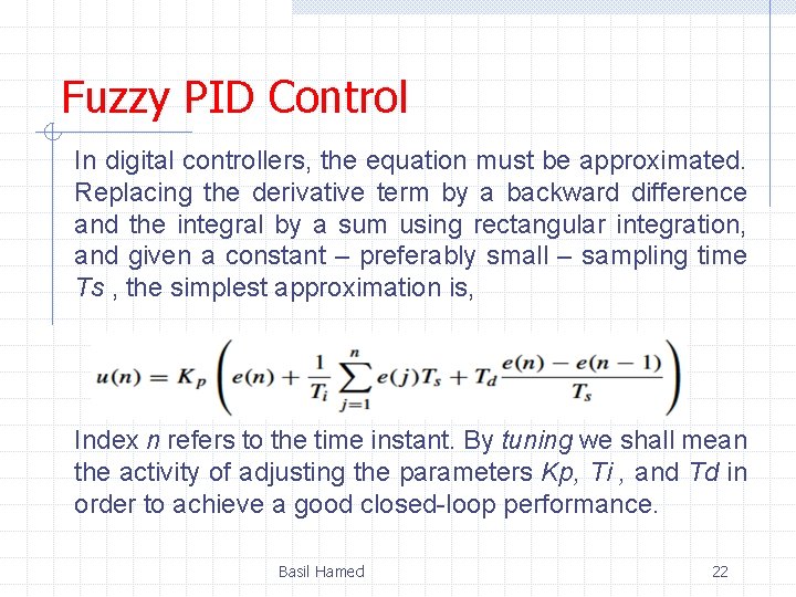 Fuzzy PID Control In digital controllers, the equation must be approximated. Replacing the derivative