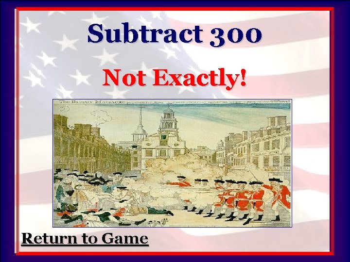 Subtract 300 Not Exactly! Return to Game 