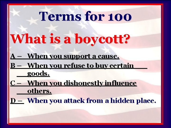 Terms for 100 What is a boycott? A – When you support a cause.