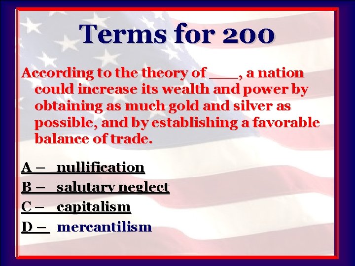 Terms for 200 According to theory of ___, a nation could increase its wealth