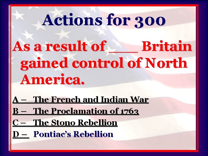 Actions for 300 As a result of ___ Britain gained control of North America.