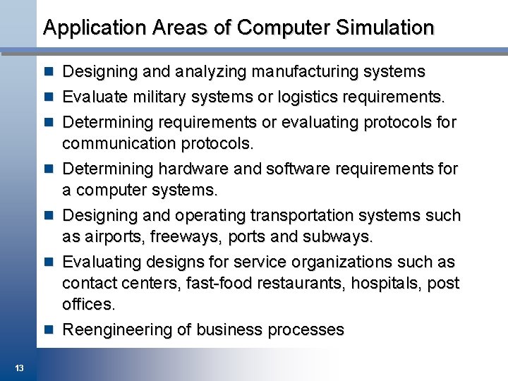 Application Areas of Computer Simulation n Designing and analyzing manufacturing systems n Evaluate military