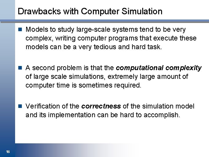 Drawbacks with Computer Simulation n Models to study large-scale systems tend to be very