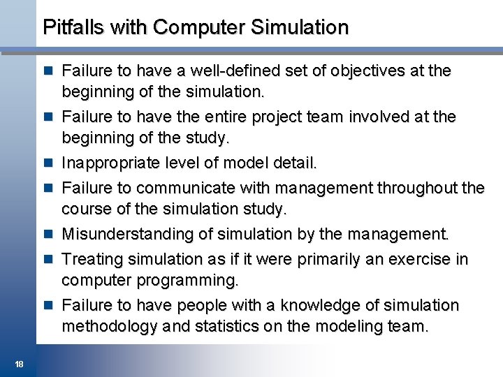 Pitfalls with Computer Simulation n Failure to have a well-defined set of objectives at