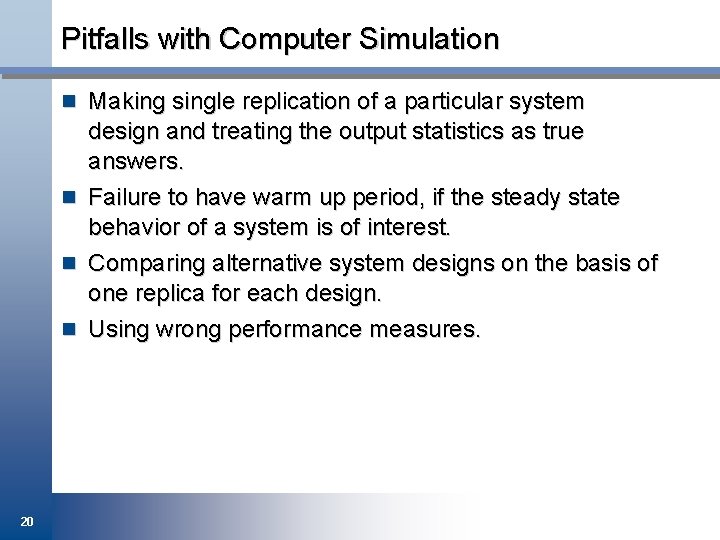 Pitfalls with Computer Simulation n Making single replication of a particular system design and