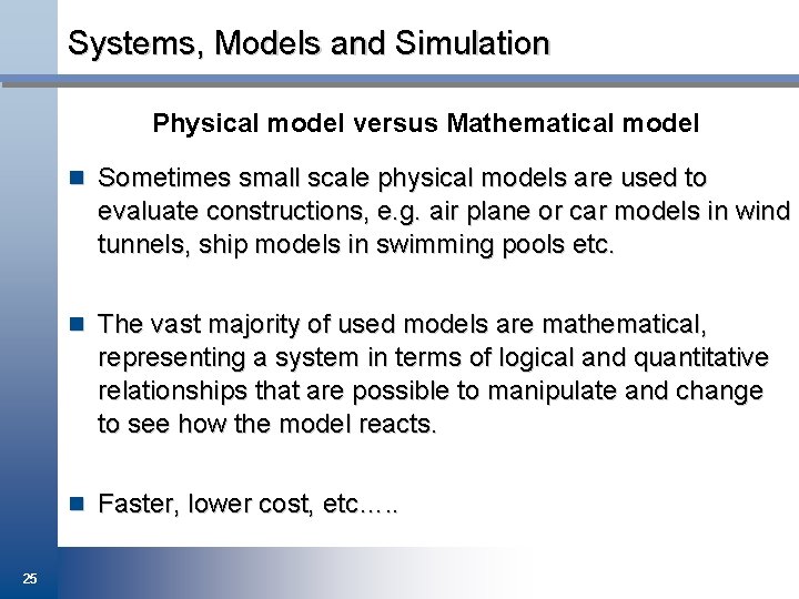 Systems, Models and Simulation Physical model versus Mathematical model n Sometimes small scale physical