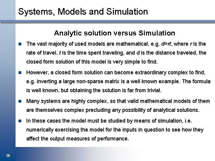 Systems, Models and Simulation Analytic solution versus Simulation n The vast majority of used