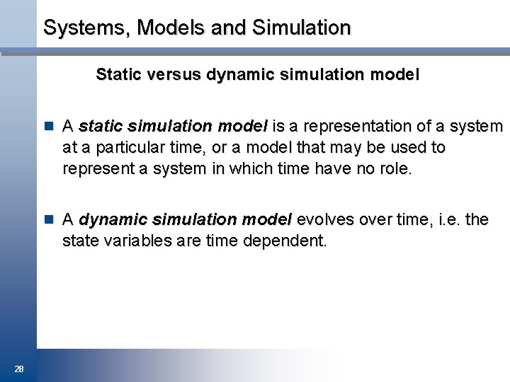 Systems, Models and Simulation Static versus dynamic simulation model n A static simulation model