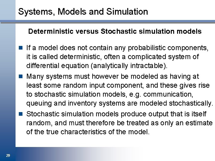 Systems, Models and Simulation Deterministic versus Stochastic simulation models n If a model does