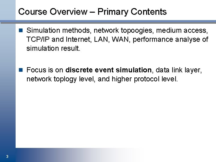 Course Overview – Primary Contents n Simulation methods, network topoogies, medium access, TCP/IP and