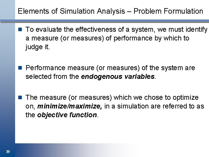 Elements of Simulation Analysis – Problem Formulation n To evaluate the effectiveness of a