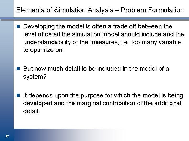 Elements of Simulation Analysis – Problem Formulation n Developing the model is often a