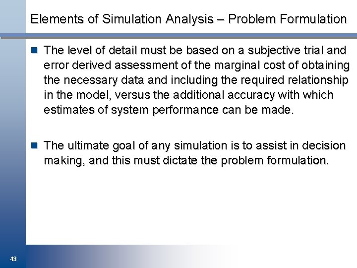 Elements of Simulation Analysis – Problem Formulation n The level of detail must be