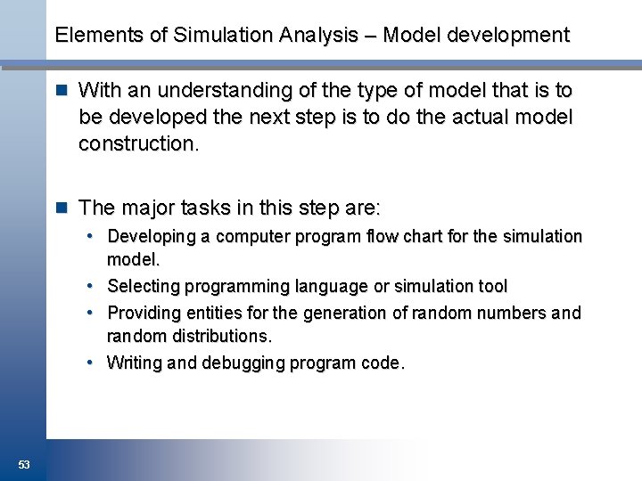 Elements of Simulation Analysis – Model development n With an understanding of the type