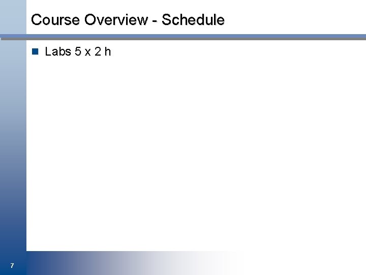 Course Overview - Schedule n Labs 5 x 2 h 7 
