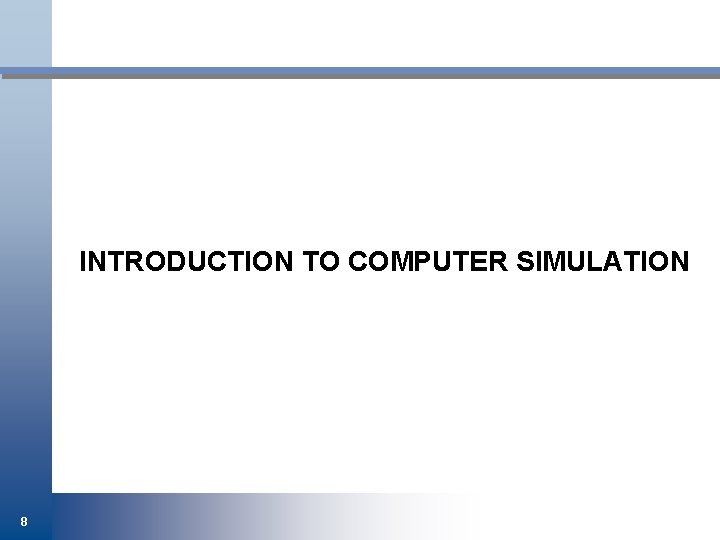 INTRODUCTION TO COMPUTER SIMULATION 8 