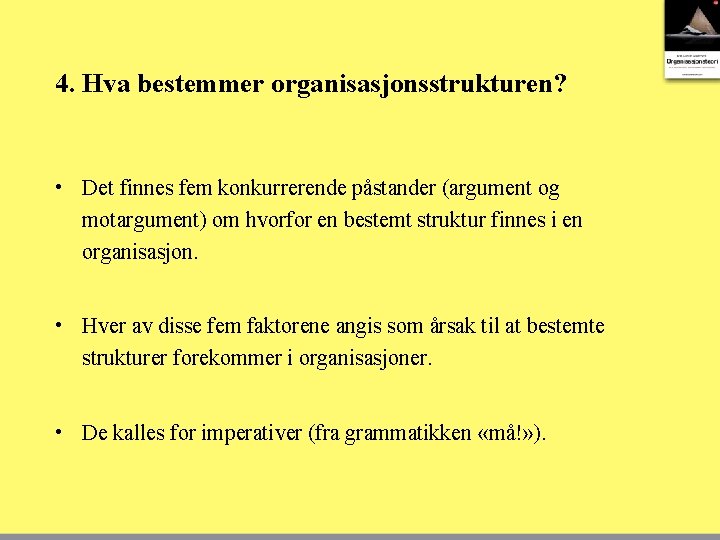 4. Hva bestemmer organisasjonsstrukturen? • Det finnes fem konkurrerende påstander (argument og motargument) om