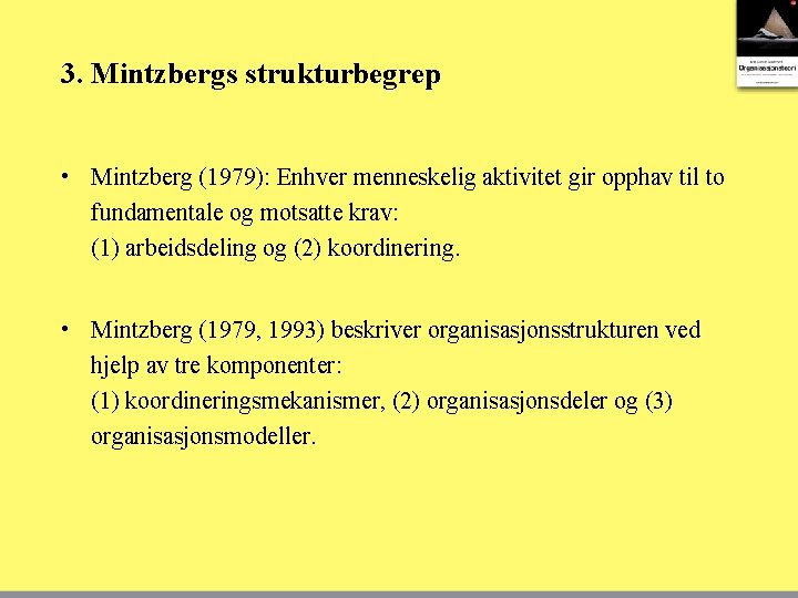 3. Mintzbergs strukturbegrep • Mintzberg (1979): Enhver menneskelig aktivitet gir opphav til to fundamentale
