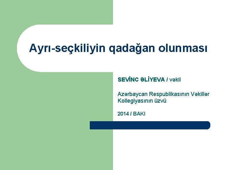 Ayrı-seçkiliyin qadağan olunması SEVİNC ƏLİYEVA / vəkil Azərbaycan Respublikasının Vəkillər Kollegiyasının üzvü 2014 /