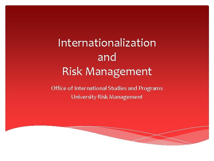 Internationalization and Risk Management Office of International Studies and Programs University Risk Management 