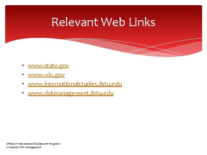 Relevant Web Links • • www. state. gov www. cdc. gov www. internationalstudies. ilstu.