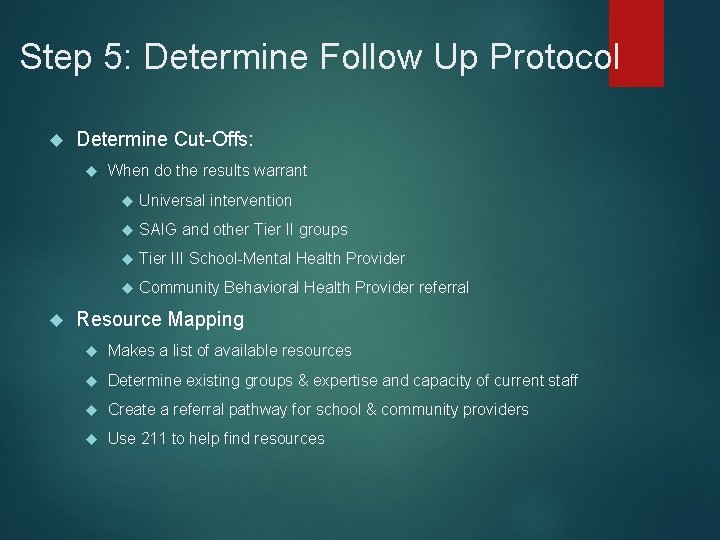 Step 5: Determine Follow Up Protocol Determine Cut-Offs: When do the results warrant Universal Step 5: Determine Follow Up Protocol Determine Cut-Offs: When do the results warrant Universal