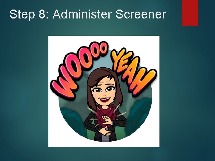 Step 8: Administer Screener Step 8: Administer Screener