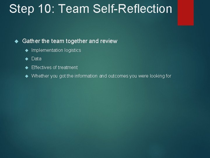 Step 10: Team Self-Reflection Gather the team together and review Implementation logistics Data Effectives Step 10: Team Self-Reflection Gather the team together and review Implementation logistics Data Effectives
