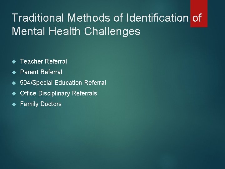 Traditional Methods of Identification of Mental Health Challenges Teacher Referral Parent Referral 504/Special Education Traditional Methods of Identification of Mental Health Challenges Teacher Referral Parent Referral 504/Special Education