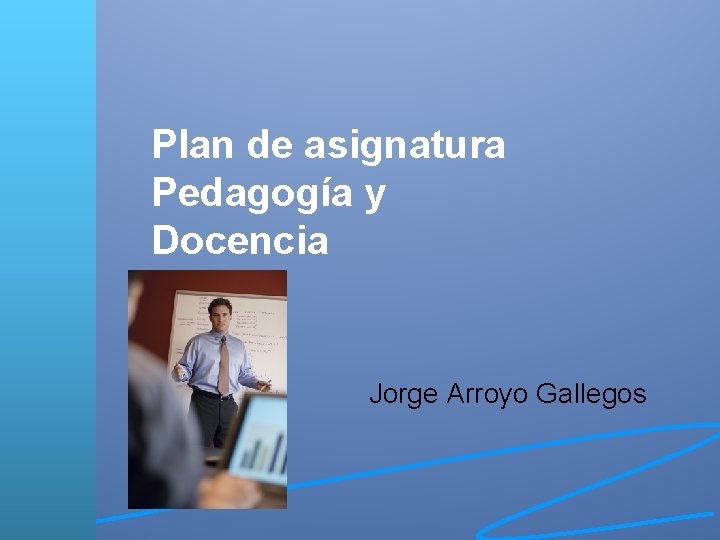 Plan de asignatura Pedagogía y Docencia Jorge Arroyo Gallegos 