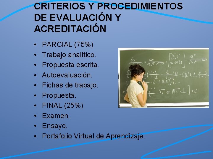 CRITERIOS Y PROCEDIMIENTOS DE EVALUACIÓN Y ACREDITACIÓN • • • PARCIAL (75%) Trabajo analítico.