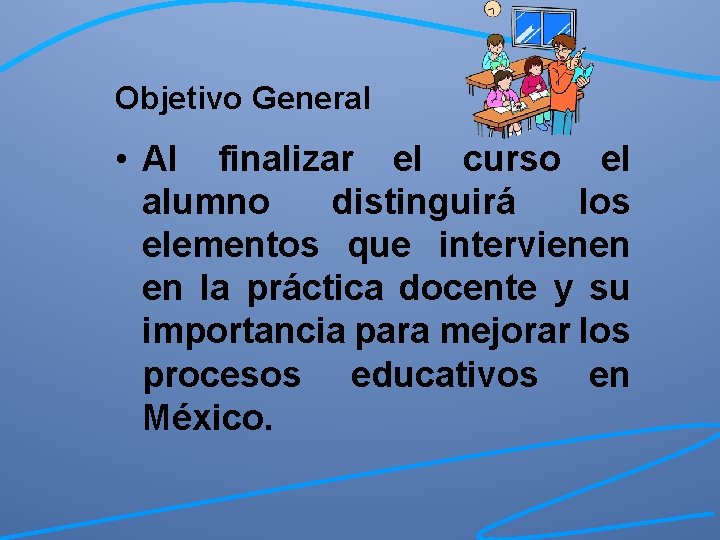 Objetivo General • Al finalizar el curso el alumno distinguirá los elementos que intervienen