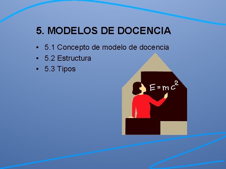 5. MODELOS DE DOCENCIA • 5. 1 Concepto de modelo de docencia • 5.