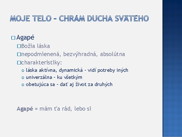 � Agapé �Božia láska �nepodmienená, bezvýhradná, absolútna �charakteristiky: láska aktívna, dynamická – vidí potreby