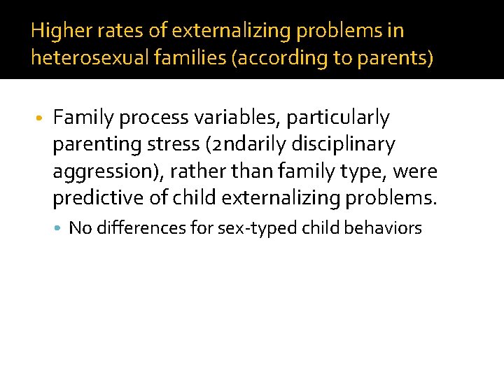 Higher rates of externalizing problems in heterosexual families (according to parents) • Family process