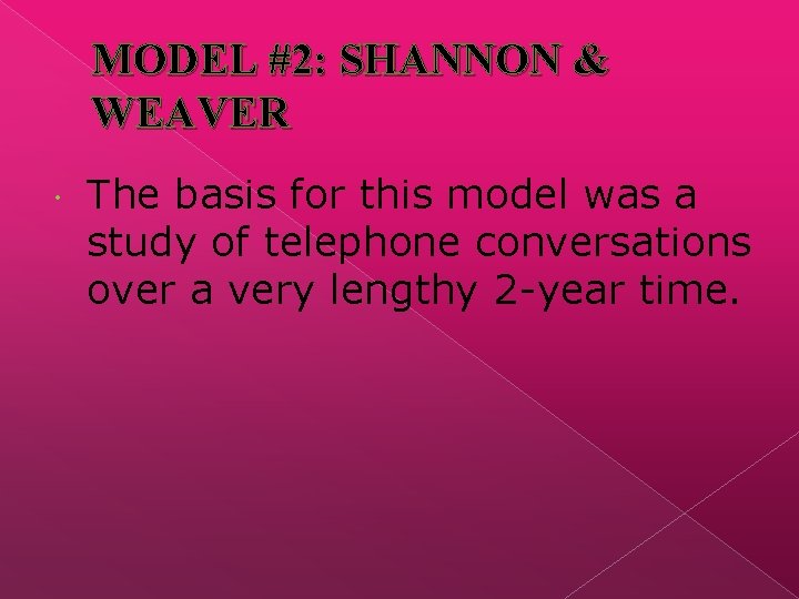 MODEL #2: SHANNON & WEAVER The basis for this model was a study of