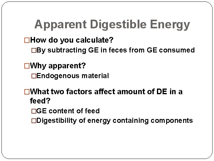 Apparent Digestible Energy �How do you calculate? �By subtracting GE in feces from GE