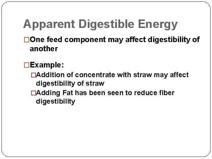 Apparent Digestible Energy �One feed component may affect digestibility of another �Example: �Addition of