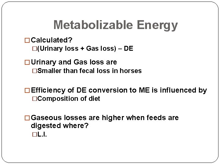 Metabolizable Energy � Calculated? �(Urinary loss + Gas loss) – DE � Urinary and