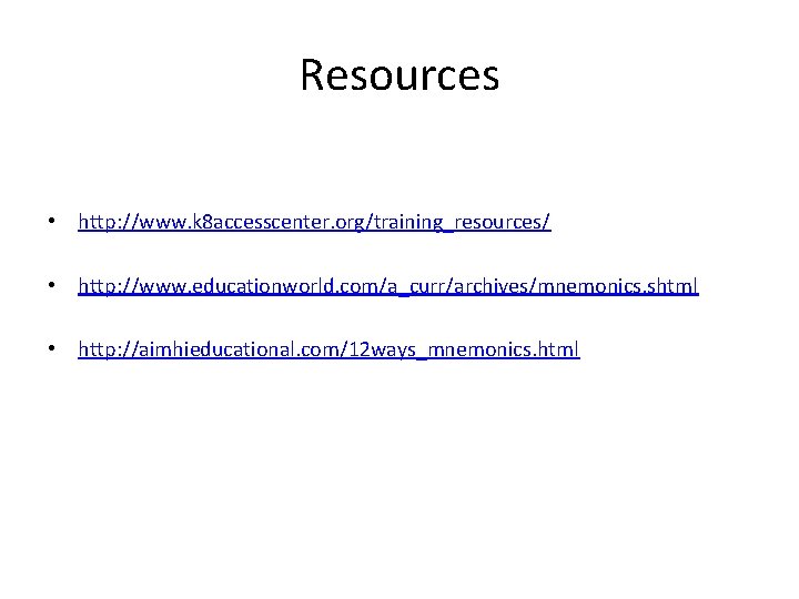 Resources • http: //www. k 8 accesscenter. org/training_resources/ • http: //www. educationworld. com/a_curr/archives/mnemonics. shtml Resources • http: //www. k 8 accesscenter. org/training_resources/ • http: //www. educationworld. com/a_curr/archives/mnemonics. shtml