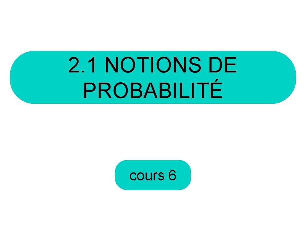 2. 1 NOTIONS DE PROBABILITÉ cours 6 