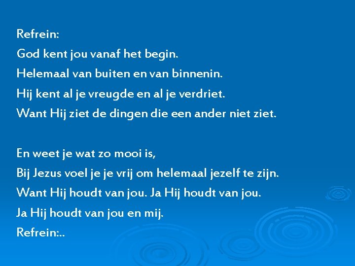 Refrein: God kent jou vanaf het begin. Helemaal van buiten en van binnenin. Hij