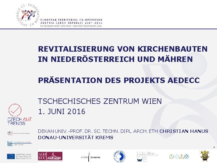 REVITALISIERUNG VON KIRCHENBAUTEN IN NIEDERÖSTERREICH UND MÄHREN PRÄSENTATION DES PROJEKTS AEDECC TSCHECHISCHES ZENTRUM WIEN