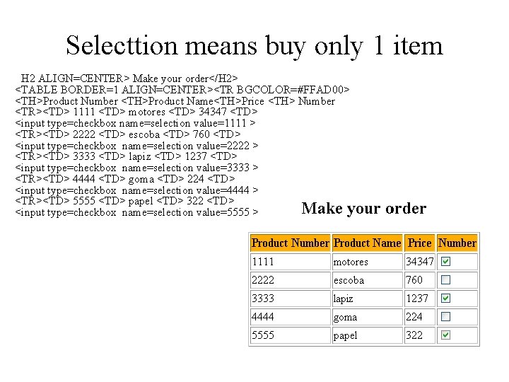 Selecttion means buy only 1 item <H 2 ALIGN=CENTER> Make your order</H 2> <TABLE