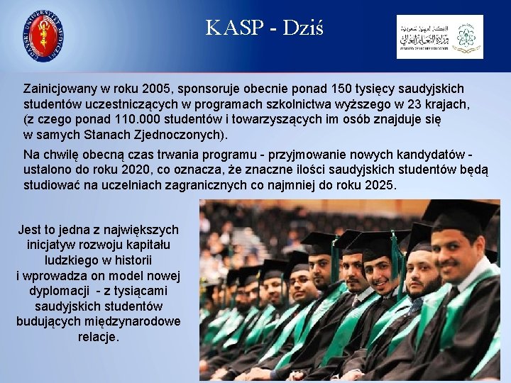 KASP - Dziś Zainicjowany w roku 2005, sponsoruje obecnie ponad 150 tysięcy saudyjskich studentów KASP - Dziś Zainicjowany w roku 2005, sponsoruje obecnie ponad 150 tysięcy saudyjskich studentów