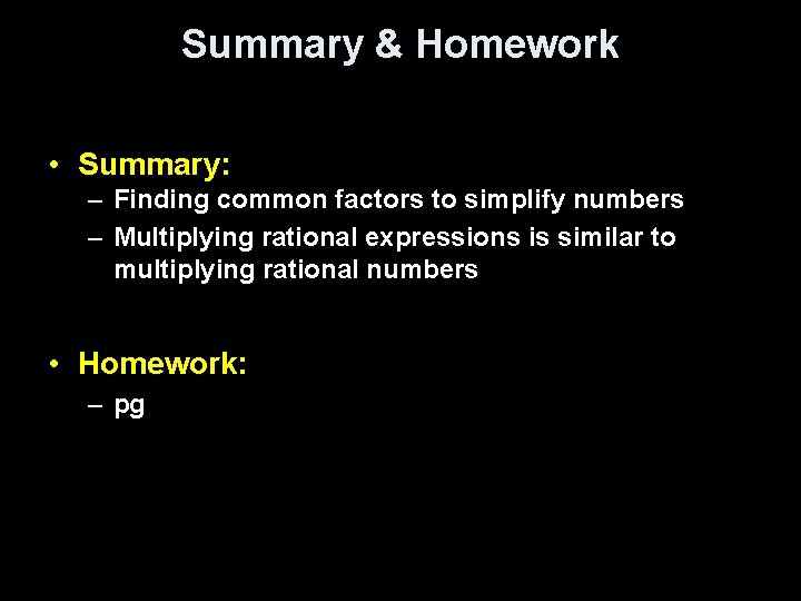 Summary & Homework • Summary: – Finding common factors to simplify numbers – Multiplying