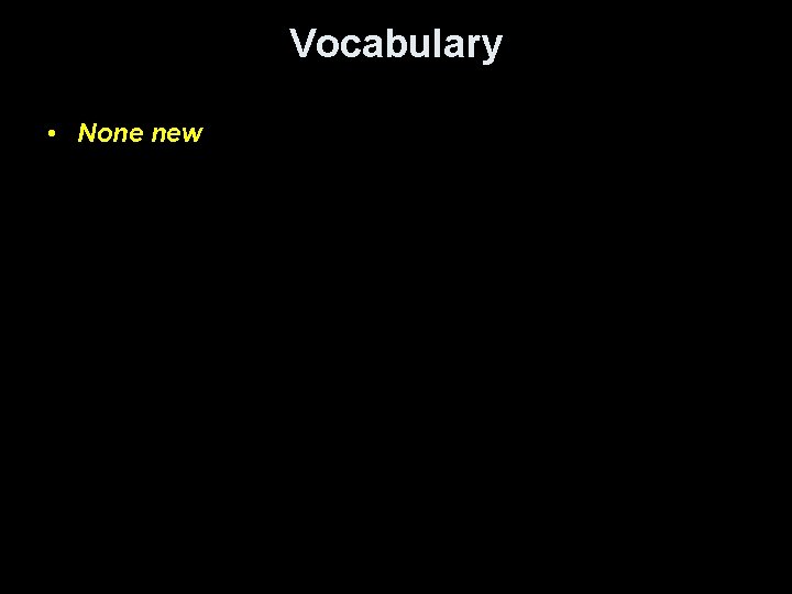 Vocabulary • None new 