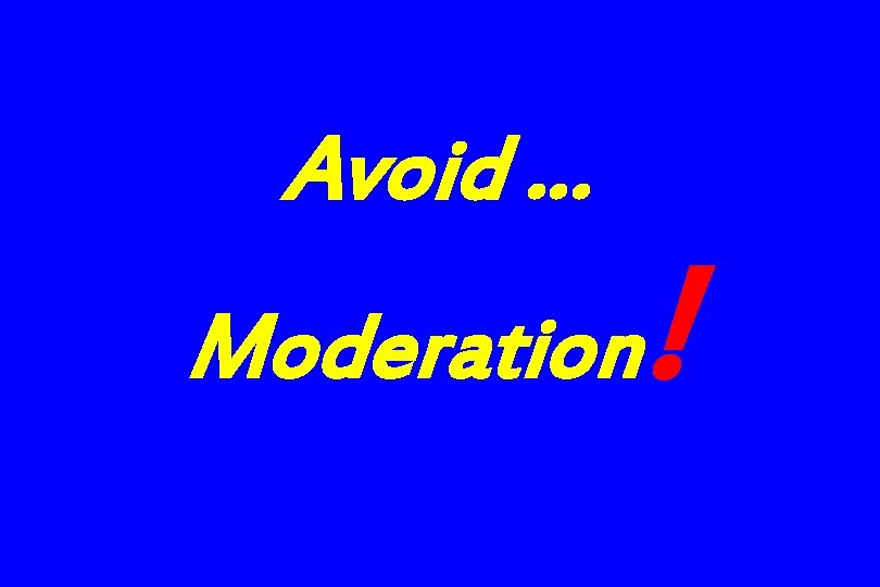 Avoid … Moderation ! 