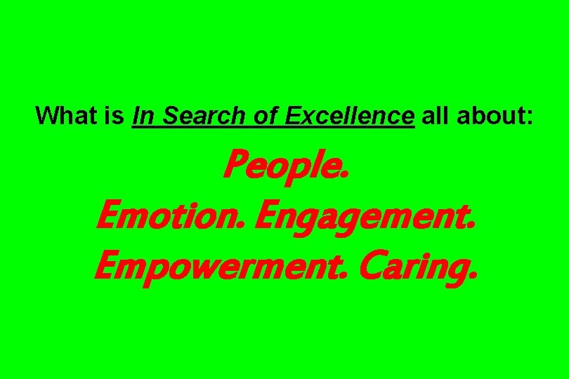 What is In Search of Excellence all about: People. Emotion. Engagement. Empowerment. Caring. 