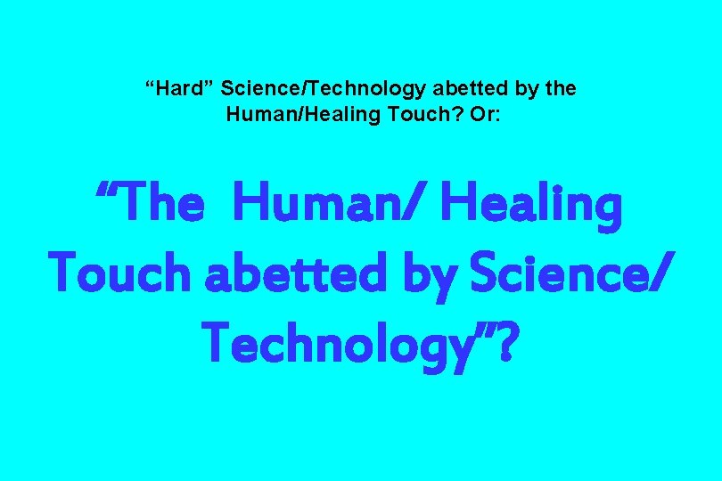 “Hard” Science/Technology abetted by the Human/Healing Touch? Or: “The Human/ Healing Touch abetted by